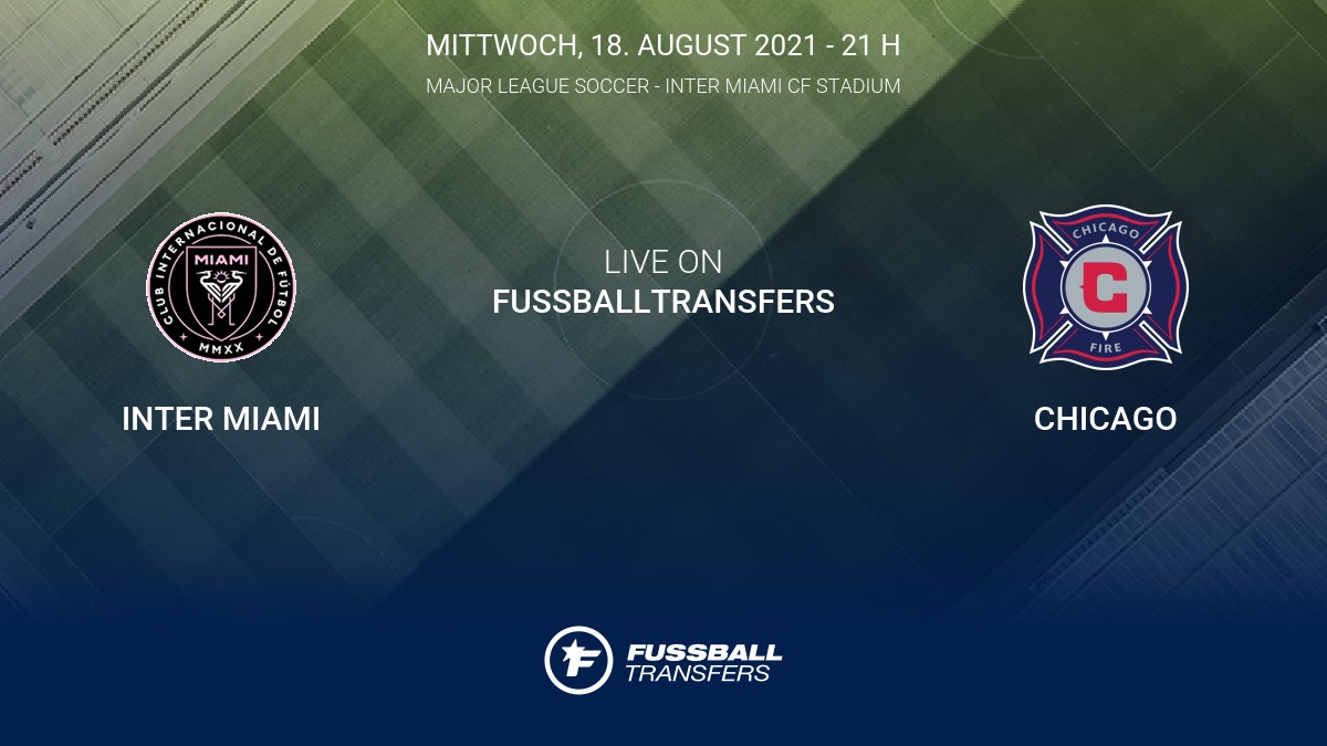 Inter Miami vs Chicago Tabelle Major League Soccer 2021 19/8 im Liveticker